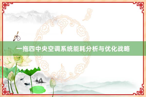 一拖四中央空调系统能耗分析与优化战略